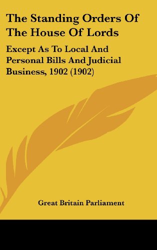 The Standing Orders Of The House Of Lords: Except As To Local And Personal Bills And Judicial Business, 1902 (1902) (9781161804461) by Great Britain Parliament