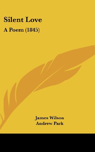 Silent Love: A Poem (1845) (9781161805604) by Wilson, James; Park, Andrew