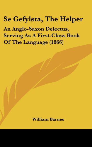 Se Gefylsta, the Helper: An Anglo-Saxon Delectus, Serving as a First-Class Book of the Language (1866) (9781161806144) by Barnes, William
