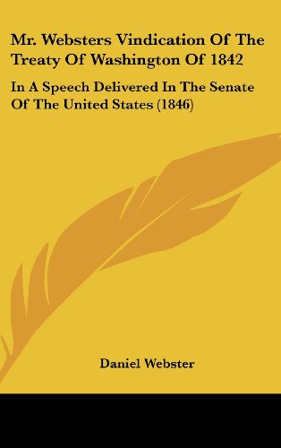 Mr. Websters Vindication of the Treaty of Washington of 1842: In a Speech Delivered in the Senate of the United States (1846) (9781161807011) by Webster, Daniel