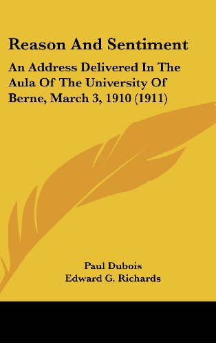 Reason And Sentiment: An Address Delivered In The Aula Of The University Of Berne, March 3, 1910 (1911) (9781161807219) by Dubois, Paul