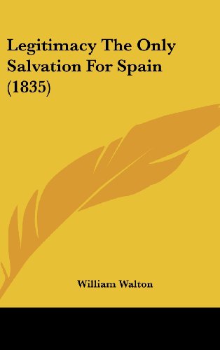 Legitimacy the Only Salvation for Spain (1835) (9781161810059) by Walton, William