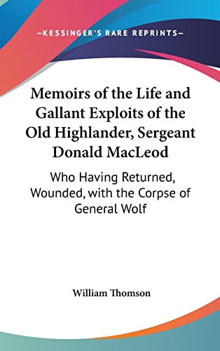 Memoirs of the Life and Gallant Exploits of the Old Highlander, Sergeant Donald MacLeod: Who Having Returned, Wounded, with the Corpse of General Wolf (9781161810110) by Thomson, William Baron