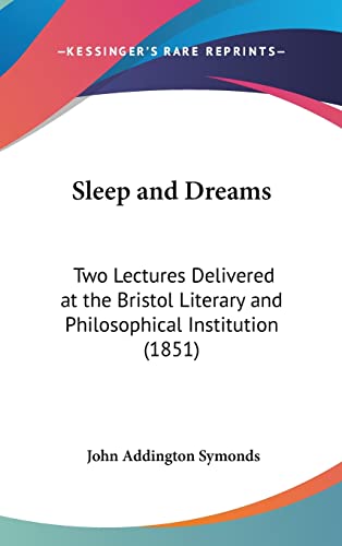 Sleep and Dreams: Two Lectures Delivered at the Bristol Literary and Philosophical Institution (1851) (9781161810578) by Symonds, John Addington