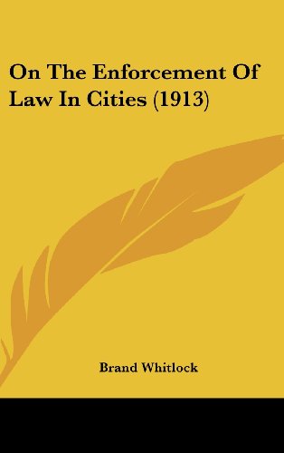 On The Enforcement Of Law In Cities (1913) (9781161812220) by Whitlock, Brand