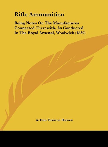 9781161813890: Rifle Ammunition: Being Notes on the Manufactures Connected Therewith, as Conducted in the Royal Arsenal, Woolwich (1859)