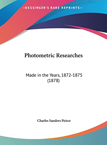 Photometric Researches: Made in the Years, 1872-1875 (1878) (9781161815139) by Peirce, Charles Sanders