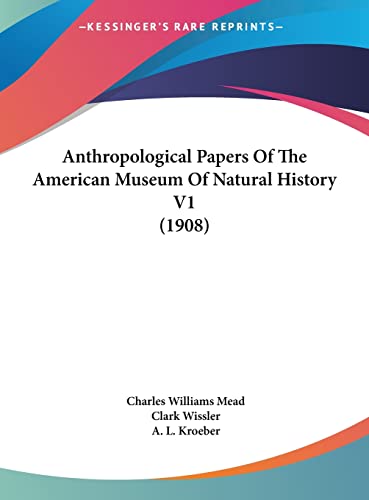 Anthropological Papers Of The American Museum Of Natural History V1 (1908) (9781161819403) by Mead, Charles Williams; Wissler, Clark; Kroeber, A L