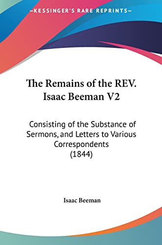 9781161819748: The Remains of the REV. Isaac Beeman V2: Consisting of the Substance of Sermons, and Letters to Various Correspondents (1844)