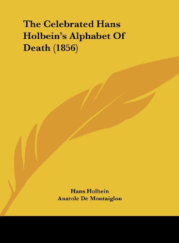 The Celebrated Hans Holbein's Alphabet of Death (1856) (9781161823356) by Holbein, Hans