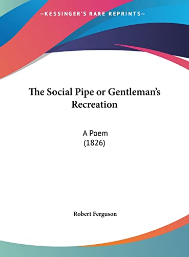 The Social Pipe or Gentleman's Recreation: A Poem (1826) (9781161823684) by Ferguson, Robert
