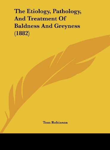 The Etiology, Pathology, and Treatment of Baldness and Greyness (1882)
