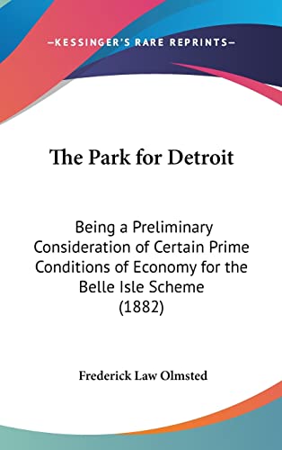 The Park for Detroit: Being a Preliminary Consideration of Certain Prime Conditions of Economy for the Belle Isle Scheme (1882) (9781161825350) by Olmsted Jr, Frederick Law