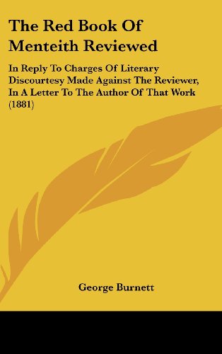The Red Book of Menteith Reviewed: In Reply to Charges of Literary Discourtesy Made Against the Reviewer, in a Letter to the Author of That Work (1881 (9781161828337) by Burnett, George