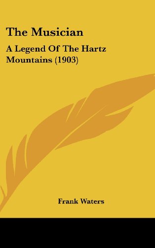 The Musician: A Legend Of The Hartz Mountains (1903) (9781161828726) by Waters, Frank