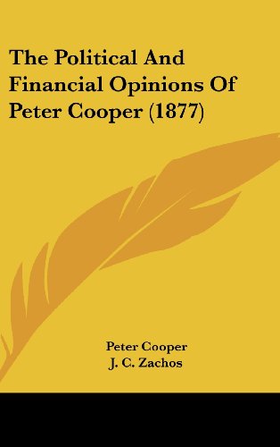 The Political and Financial Opinions of Peter Cooper (1877) (9781161830798) by Cooper, Peter