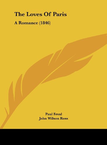 The Loves of Paris: A Romance (1846) (9781161832259) by Feval, Paul