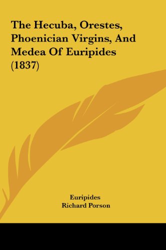 The Hecuba, Orestes, Phoenician Virgins, and Medea of Euripides (1837) (9781161833072) by Euripides