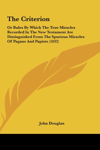 The Criterion: Or Rules by Which the True Miracles Recorded in the New Testament Are Distinguished from the Spurious Miracles of Paga (9781161833195) by Douglas, John