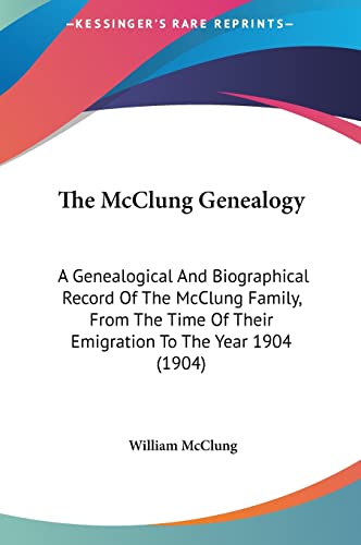 9781161834529: The McClung Genealogy: A Genealogical and Biographical Record of the McClung Family, from the Time of Their Emigration to the Year 1904 (1904)