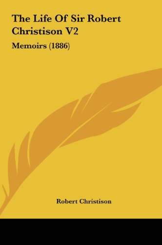 The Life Of Sir Robert Christison V2: Memoirs (1886) (9781161835472) by Christison, Robert