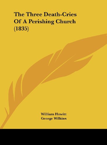 The Three Death-Cries of a Perishing Church (1835) (9781161837230) by Howitt, William; Wilkins, George