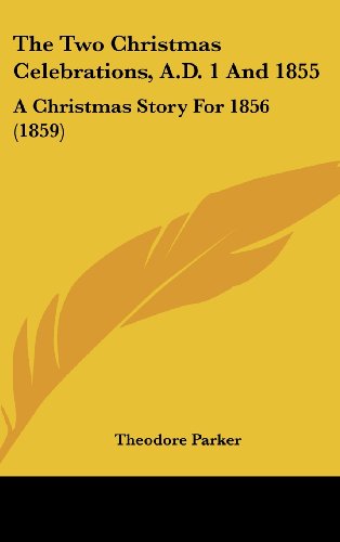 9781161837490: The Two Christmas Celebrations, A.D. 1 and 1855: A Christmas Story for 1856 (1859)