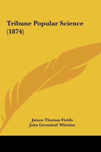 Tribune Popular Science (1874) (9781161840933) by Fields, James Thomas; Whittier, John Greenleaf