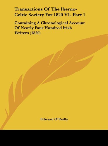 Transactions of the Iberno-Celtic Society for 1820 V1, Part 1: Containing a Chronological Account of Nearly Four Hundred Irish Writers (1820) (9781161841053) by O'Reilly, Edward