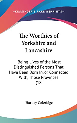 The Worthies of Yorkshire and Lancashire: Being Lives of the Most Distinguished Persons That Have Been Born In, or Connected With, Those Provinces (18 (9781161842029) by Coleridge, Hartley