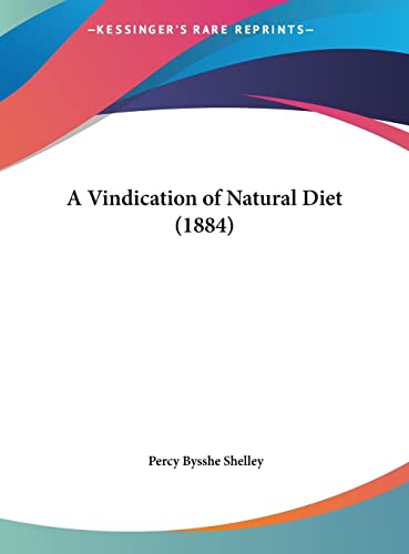 A Vindication of Natural Diet (1884) (9781161844689) by Shelley, Professor Percy Bysshe