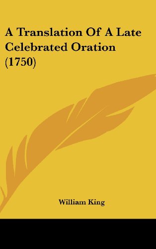 A Translation of a Late Celebrated Oration (1750) (9781161849318) by King, William
