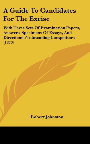 A Guide to Candidates for the Excise: With Three Sets of Examination Papers, Answers, Specimens of Essays, and Directions for Intending Competitors (9781161850376) by Johnston, Robert