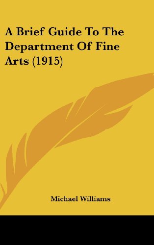 A Brief Guide To The Department Of Fine Arts (1915) (9781161851021) by Williams, Michael