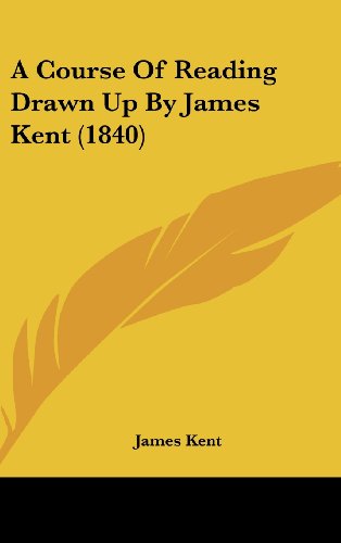 A Course of Reading Drawn Up by James Kent (1840) (9781161851564) by Kent, James