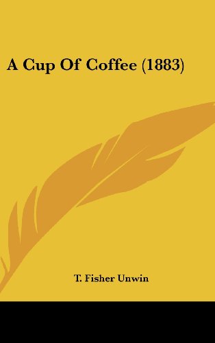 A Cup of Coffee (1883) (9781161853483) by T. Fisher Unwin, Fisher Unwin; T. Fisher Unwin