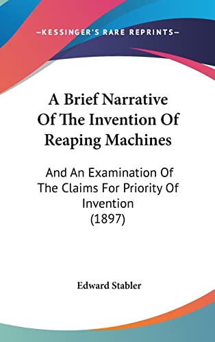A Brief Narrative Of The Invention Of Reaping Machines: And An Examination Of The Claims For Priority Of Invention (1897) (9781161855814) by Stabler, Edward