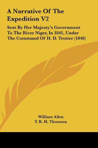 A Narrative of the Expedition V2: Sent by Her Majesty's Government to the River Niger, in 1841, Under the Command of H. D. Trotter (1848) (9781161858082) by Allen, William; Thomson, T. R. H.