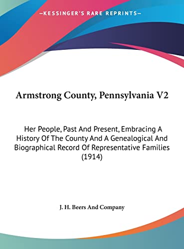 9781161858167: Armstrong County, Pennsylvania V2: Her People, Past And Present, Embracing A History Of The County And A Genealogical And Biographical Record Of Representative Families (1914)