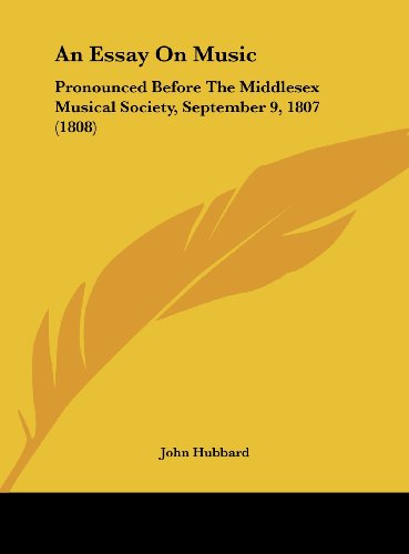 An Essay on Music: Pronounced Before the Middlesex Musical Society, September 9, 1807 (1808) (9781161858471) by Hubbard, John