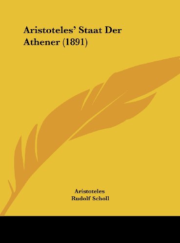 Aristoteles' Staat Der Athener (1891) (German Edition) (9781161858884) by Aristoteles; Scholl, Rudolf