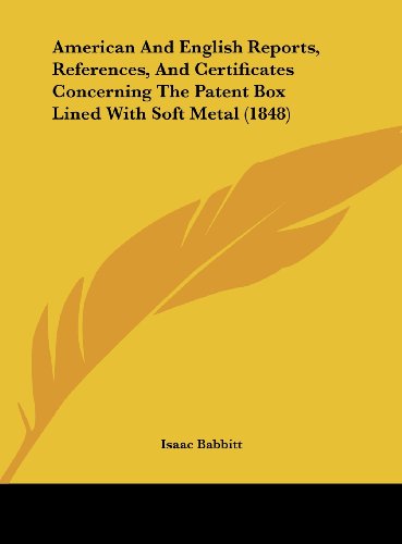 9781161859980: American and English Reports, References, and Certificates Concerning the Patent Box Lined with Soft Metal (1848)