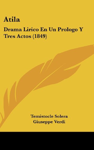 Atila: Drama Lirico En Un Prologo Y Tres Actos (1849) (Spanish Edition) (9781161860221) by Solera, Temistocle; Verdi, Giuseppe