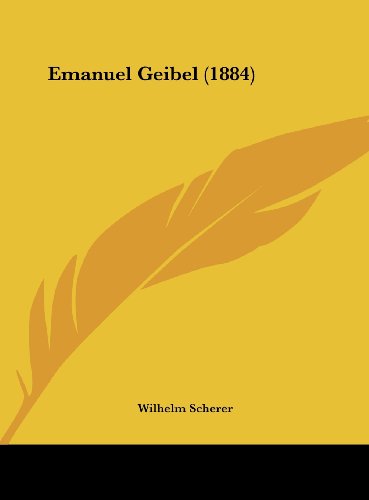 Emanuel Geibel (1884) (German Edition) (9781161866155) by Scherer, Wilhelm