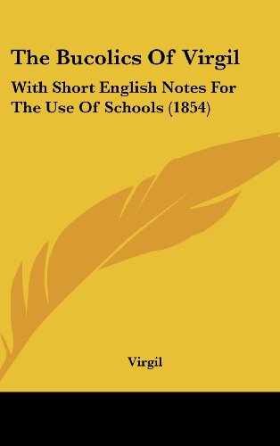 The Bucolics of Virgil: With Short English Notes for the Use of Schools (1854) (9781161868944) by Virgil