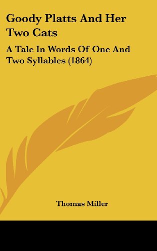 Goody Platts and Her Two Cats: A Tale in Words of One and Two Syllables (1864) (9781161870381) by Miller, Thomas