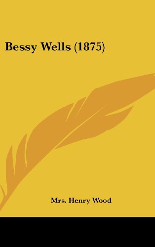 Bessy Wells (1875) (9781161871074) by Wood, Henry; Wood, Mrs Henry