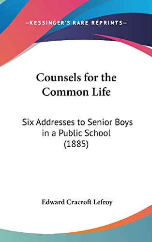 9781161871531: Counsels for the Common Life: Six Addresses to Senior Boys in a Public School (1885)