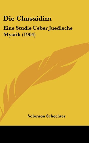 Die Chassidim: Eine Studie Ueber Juedische Mystik (1904) (German Edition) (9781161871678) by Schechter, Solomon