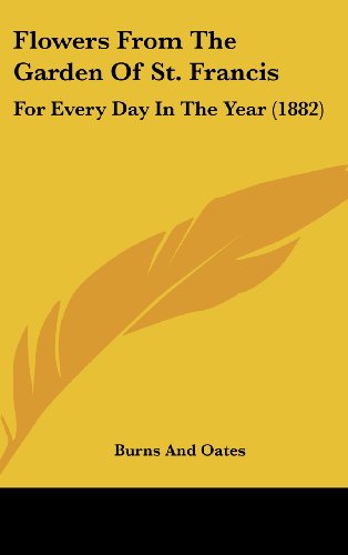 Flowers from the Garden of St. Francis: For Every Day in the Year (1882) (9781161871722) by Burns & Oates Co; Burns And Oates
